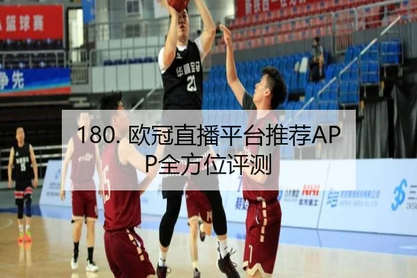 180. 欧冠直播平台推荐APP全方位评测