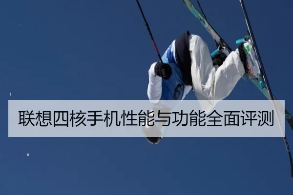 联想四核手机性能与功能全面评测