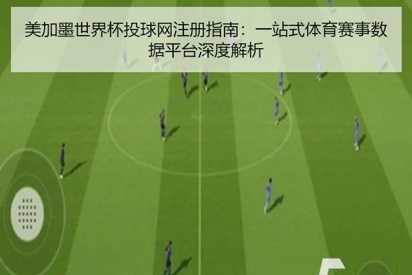 美加墨世界杯投球网注册指南：一站式体育赛事数据平台深度解析